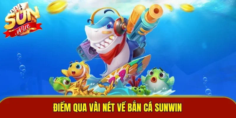Điểm qua vài nét về bắn cá Sunwin