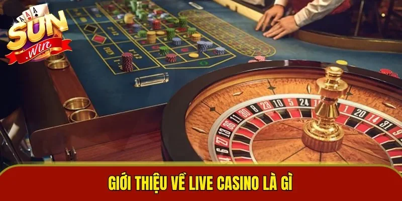Giới thiệu về live casino là gì