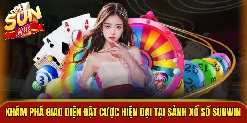 Khám phá giao diện đặt cược hiện đại tại sảnh xổ số Sunwin
