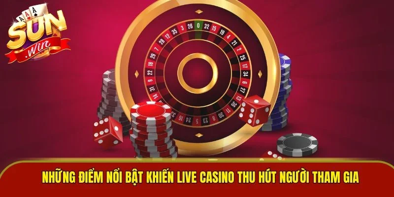Những điểm nổi bật khiến live casino thu hút người tham gia