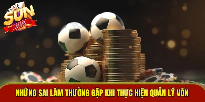 Những sai lầm thường gặp khi thực hiện quản lý vốn