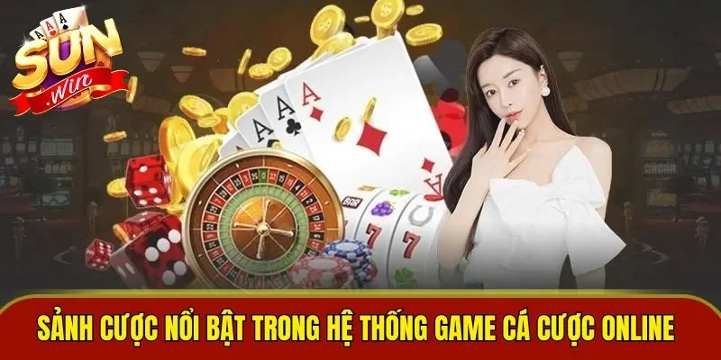Sảnh cược nổi bật trong hệ thống game cá cược online