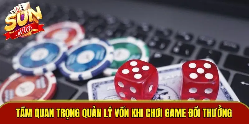 Tầm quan trọng quản lý vốn khi chơi game đổi thưởng