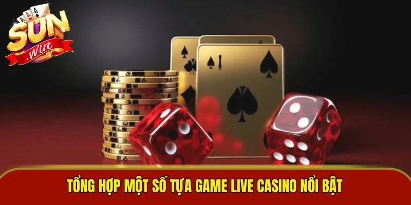 Tổng hợp một số tựa game live casino nổi bật