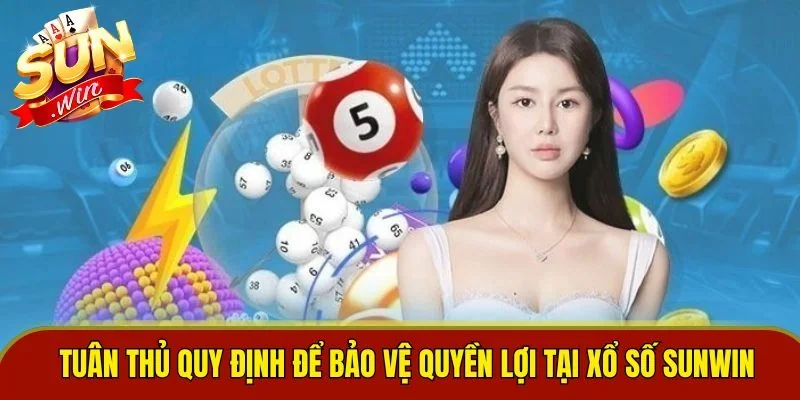 Tuân thủ quy định để bảo vệ quyền lợi tại xổ số Sunwin